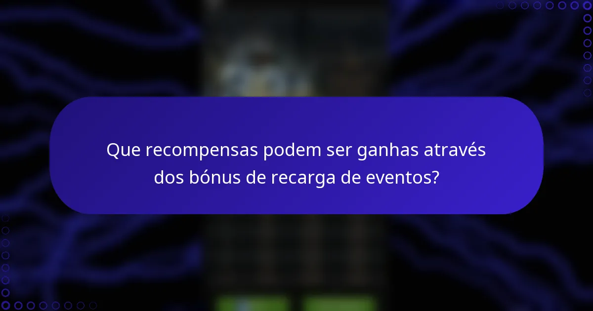 Que recompensas podem ser ganhas através dos bónus de recarga de eventos?